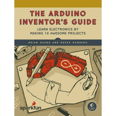 The Arduino Inventor's Guide : Learn Electronics by Making 10 Awesome Projects (Paperback)