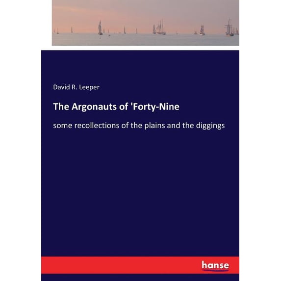 The Argonauts of 'Forty-Nine: some recollections of the plains and the diggings, (Paperback)