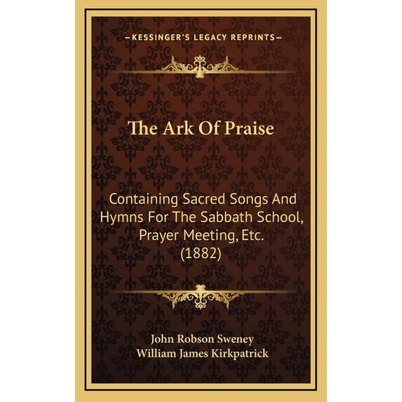 The Ark Of Praise : Containing Sacred Songs And Hymns For The Sabbath School, Prayer Meeting, Etc. (1882) (Hardcover)