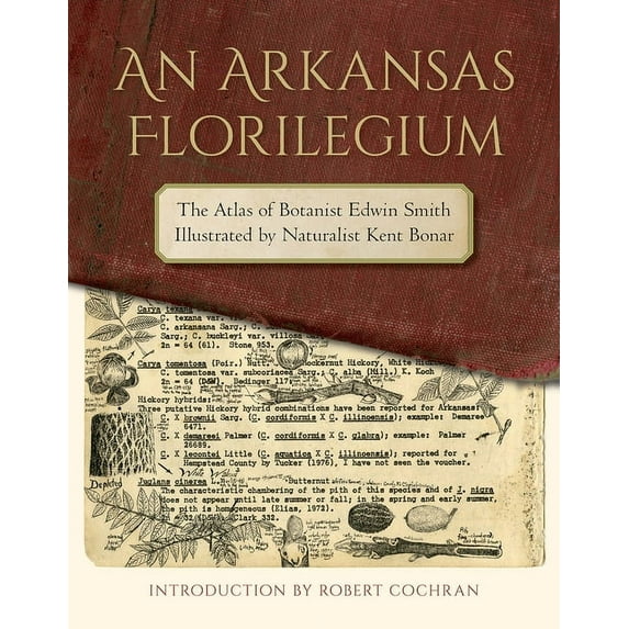 The Arkansas Character: An Arkansas Florilegium : The Atlas of Botanist Edwin Smith Illustrated by Naturalist Kent Bonar (Hardcover)