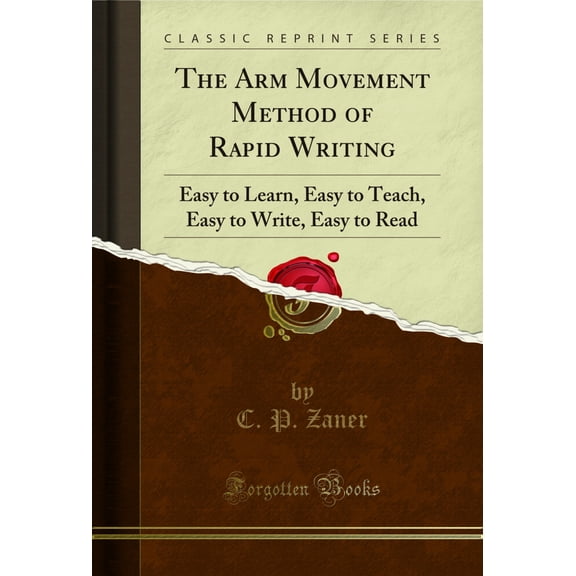 The Arm Movement Method of Rapid Writing: Easy to Learn, Easy to Teach, Easy to Write
