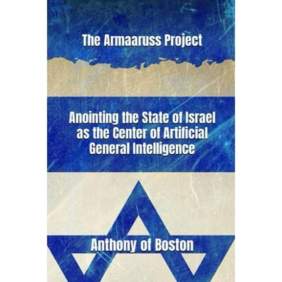 The Armaaruss Project: Anointing the State of Israel as the Center of Artificial General Intelligence, (Paperback)