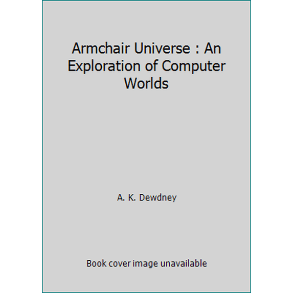 Pre-Owned The Armchair Universe: An Exploration of Computer Worlds (Hardcover) 071671938X 9780716719380