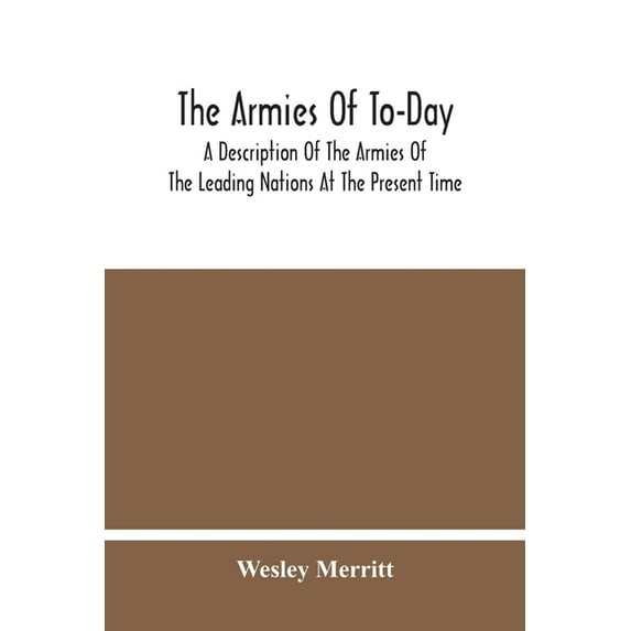 The Armies Of To-Day: A Description Of The Armies Of The Leading Nations At The Present Time, (Paperback)
