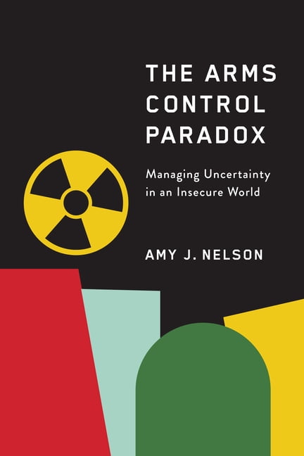 The Arms Control Paradox: Managing Uncertainty in an Insecure World, (Paperback)