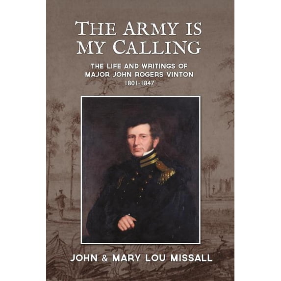 The Army Is My Calling : The Life and Writings of Major John Rogers Vinton1801-1847 (Paperback)