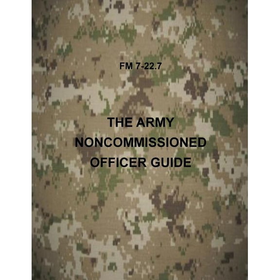 The Army NonCommissioned Officer Guide: FM 7-22.7 (Paperback) by Department of the Army