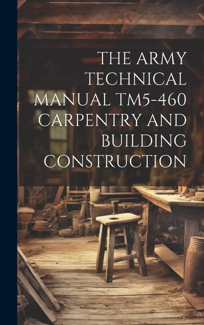 The Army Technical Manual Tm5-460 Carpentry and Building Construction ...