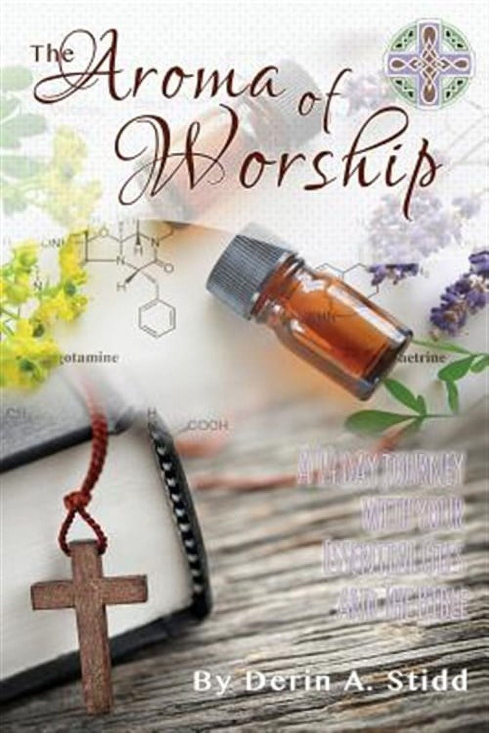 The Aroma of Worship: A 14 Day Journey with Your Essential Oils and Your Bible