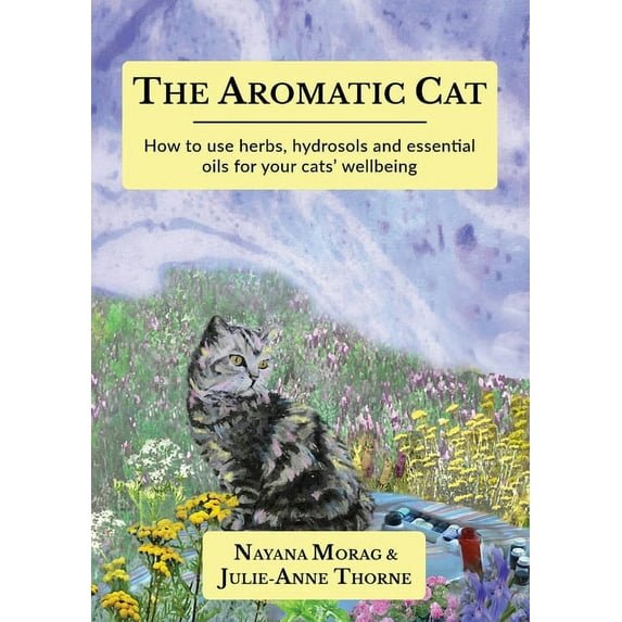 The Aromatic Cat: How to use herbs, hydrosols and essential oils for your cats' wellbeing, (Paperback)