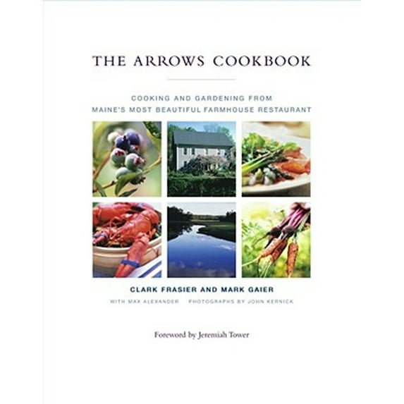 The Arrows Cookbook : Cooking and Gardening from Maine's Most Beautiful Farmhouse Restaurant (Hardcover)