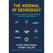 The Arsenal of Democracy Technology, Industry, and Deterrence in an Age of Hard Choices, Paperback