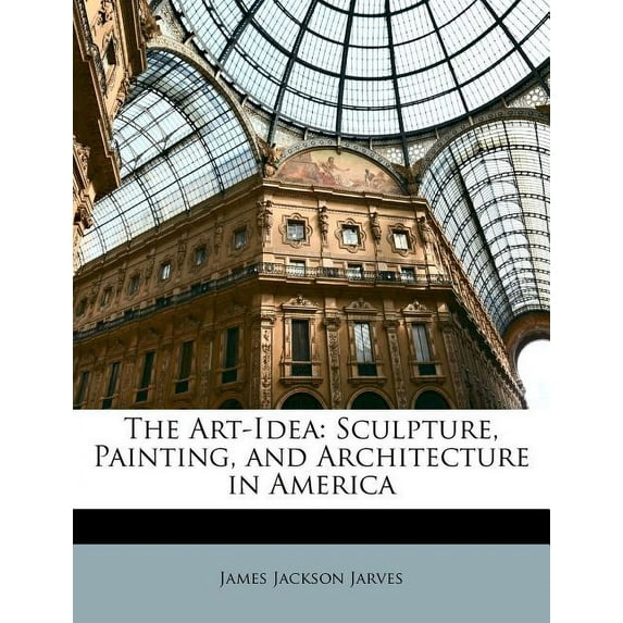 The Art-Idea : Sculpture, Painting, and Architecture in America (Paperback)