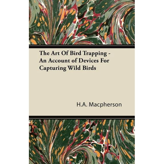 The Art Of Bird Trapping - An Account of Devices For Capturing Wild Birds (Paperback) by H A MacPherson