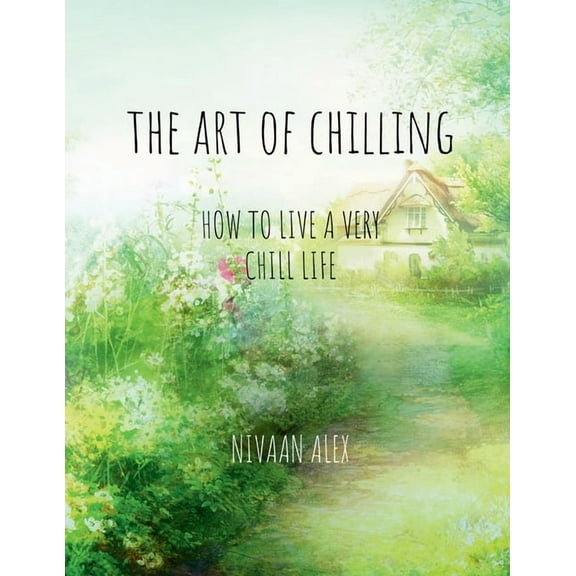 The Art Of Chilling: How To Live A Very Chill Life, (Paperback)