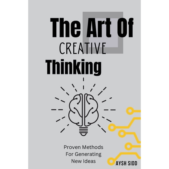 The Art Of Creative Thinking: Proven Methods For Generating New Ideas, (Paperback)