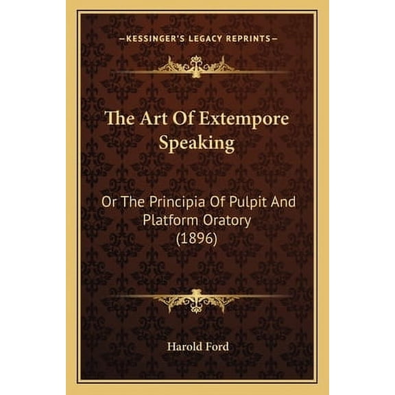 The Art Of Extempore Speaking : Or The Principia Of Pulpit And Platform Oratory (1896) (Paperback)