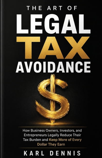 The Art Of Legal Tax Avoidance: How Business Owners, Investors, and Entrepreneurs Legally Reduce Their Tax Burden and Ke, (Paperback)