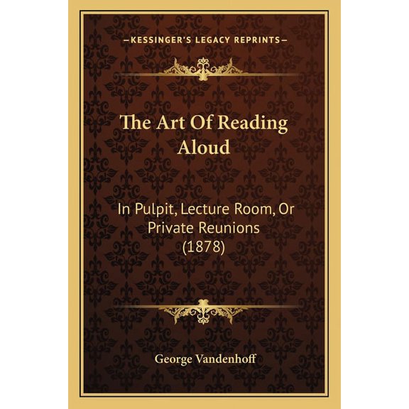 The Art Of Reading Aloud : In Pulpit, Lecture Room, Or Private Reunions (1878) (Paperback)