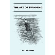 The Art Of Swimming - Containing Some Tips On The Breast-Stroke, The Leg Stroke, The Arm Movements, The Side Stroke And, Paperback