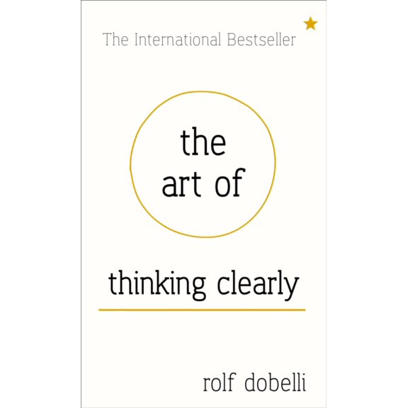 Pre-Owned The Art Of Thinking Clearly: Better Thinking, Better Decisions [Hardcover] Dobelli, Rolf