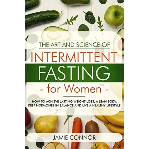 Pre-Owned The Art and Science of Intermittent Fasting For Women: How To Achieve Lasting Weight Loss, A Lean Body, Keep Hormones in Balance and Live a Healthy Lifestyle Paperback
