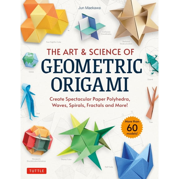The Art & Science of Geometric Origami: Create Spectacular Paper Polyhedra, Waves, Spirals, Fractals and More! (More, (Paperback)