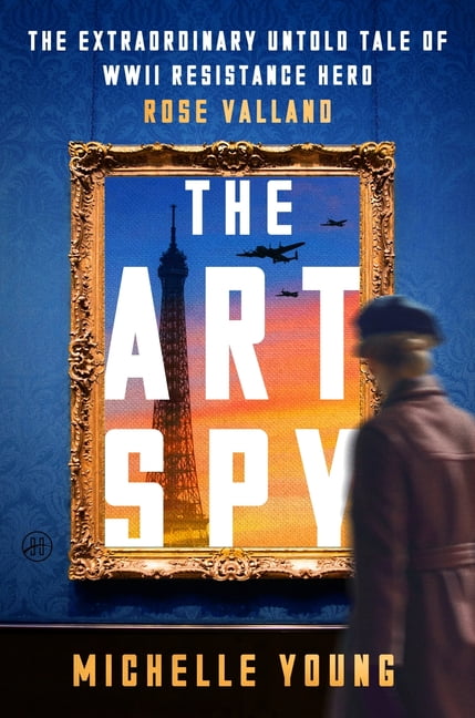 The Art Spy: The Extraordinary Untold Tale of WWII Resistance Hero Rose Valland, (Hardcover)