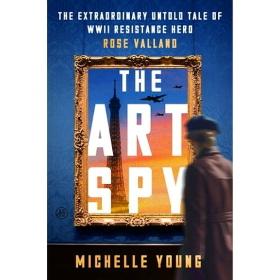 Pre-Owned The Art Spy: The Extraordinary Untold Tale of WWII Resistance Hero Rose Valland (Hardcover) 006329589X 9780063295896