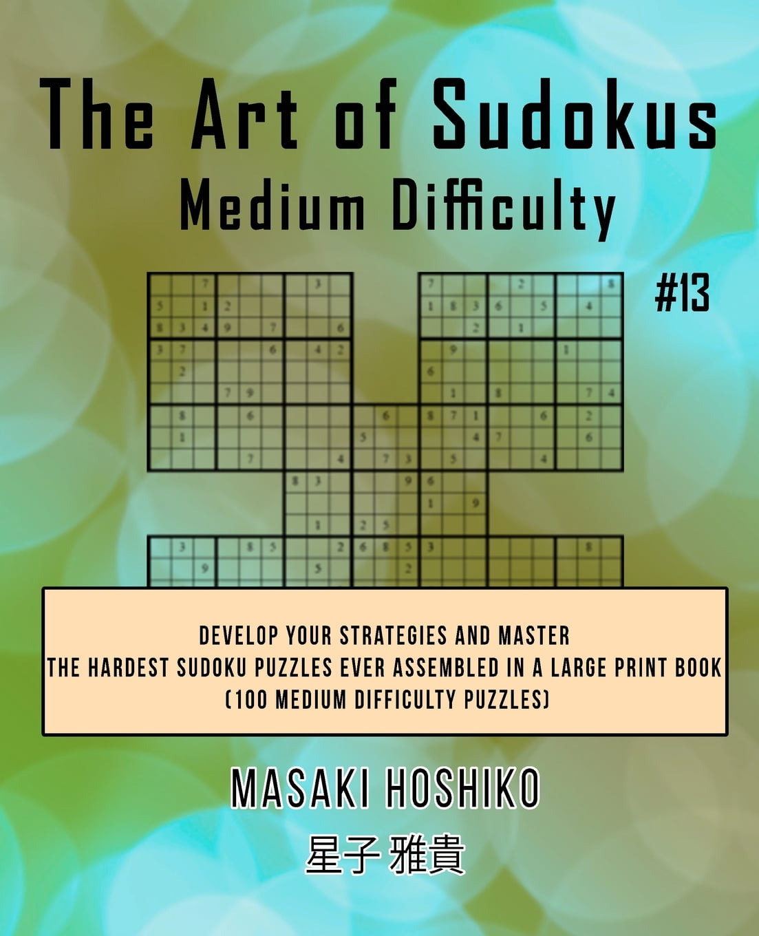 The Art of Sudokus Medium Difficulty 13 Develop Your Strategies And