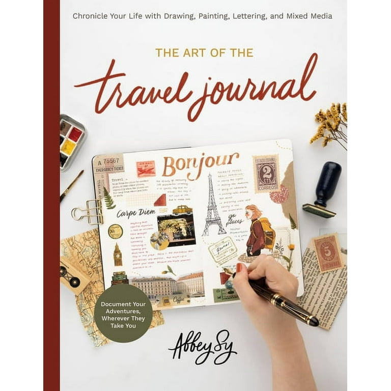 The Art of the Travel Journal: Chronicle Your Life with Drawing, Painting,  Lettering, and Mixed Media - Document Your Adventures, Wherever They Take