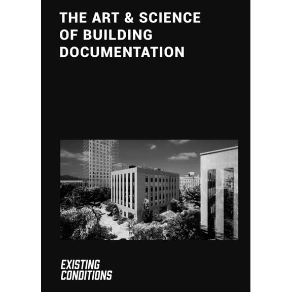 The Art & Science of Building Documentation: Existing Conditions, (Hardcover)