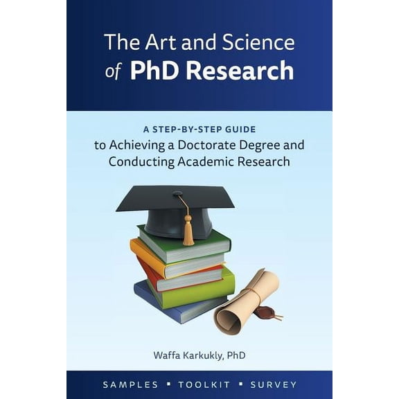 The Art and Science of PhD Research: A Step-by-Step Guide to Achieving a Doctorate Degree and Conducting Academic Research
