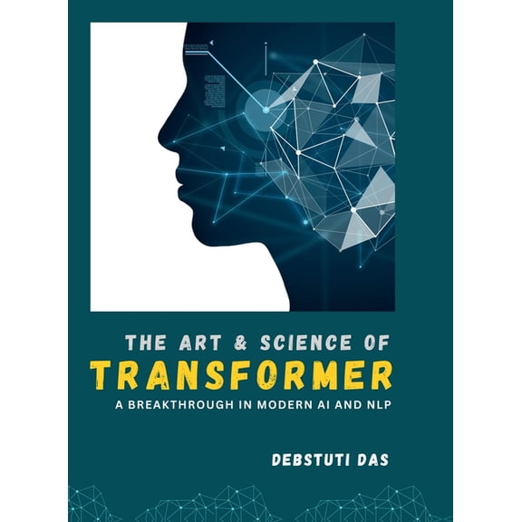 The Art and Science of Transformer: A Breakthrough in Modern Artificial Intelligence and Natural Language Processing, (Hardcover)