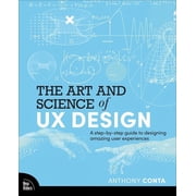 The Art and Science of UX Design A Step-By-Step Guide to Designing Amazing User Experiences, Paperback