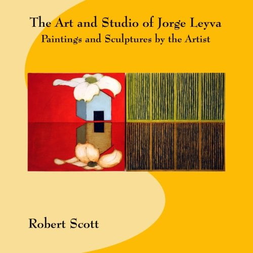 The Art and Studio of Jorge Leyva - Paintings and Sculptures by the Artist Paperback 149429513X 9781494295134 Robert Scott
