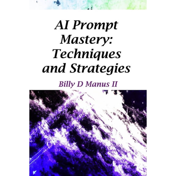 The Art of AI Writing: AI Prompt Mastery: Techniques and Strategies (Paperback)