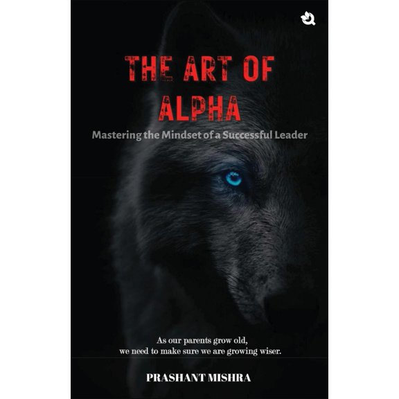 The Art of ALPHA: Mastering The Mindset Of A Successful Leaders, (Paperback)