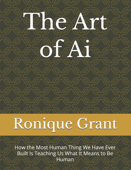 The Art of Ai: How the Most Human Thing We Have Ever Built Is Teaching Us What It Means to Be Human, (Paperback)