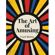 The Art of Amusing A Collection of Graceful Arts, Merry Games, Odd Tricks, Curious Puzzles, and New Charades, Paperback