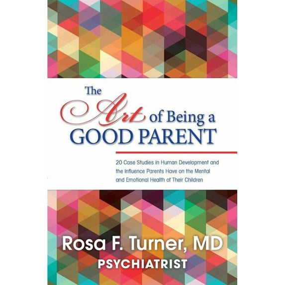 The Art of Being A Good Parent: 20 Cases studies in Human Development and the influence Parents have on the mental and e, (Paperback)