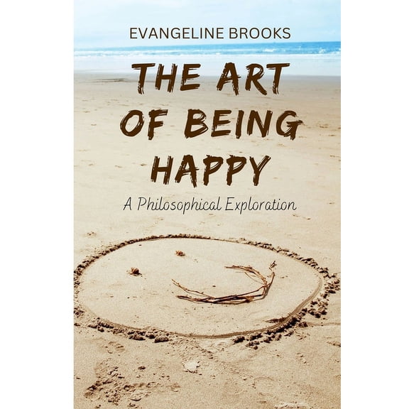 The Art of Being Happy: A Philosophical Exploration, (Paperback)