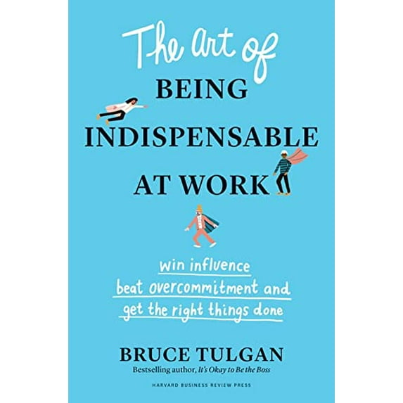 Pre-Owned The Art of Being Indispensable at Work: Win Influence, Beat Overcommitment, and Get the Right Things (Hardcover) by Bruce Tulgan