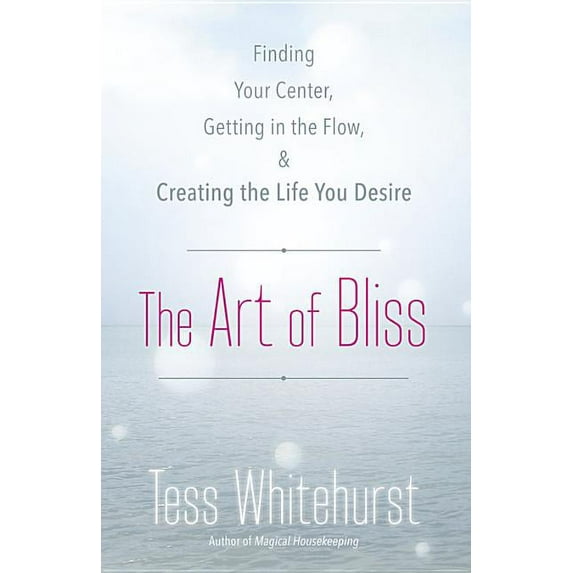 The Art of Bliss : Finding Your Center, Getting in the Flow & Creating the Life You Desire (Paperback)