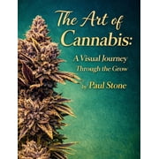 All about the World of Cannabis by Paul The Art of Cannabis A Visual Journey Through the Grow A Visual Journey Through the Grow, Paperback