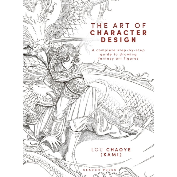 The Art of Character Design: A Complete Step-By-Step Guide to Drawing Fantasy Art Figures, (Hardcover)