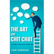 The Art of Chit Chat A Guide to Effortless Small Talk, Hardcover