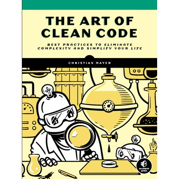 The Art of Clean Code: Best Practices to Eliminate Complexity and Simplify Your Life, (Paperback)