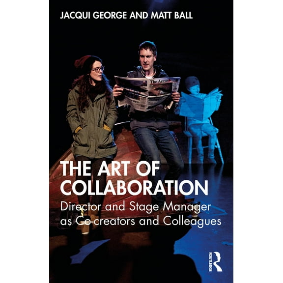 The Art of Collaboration: Director and Stage Manager as Co-creators and Colleagues, (Paperback)