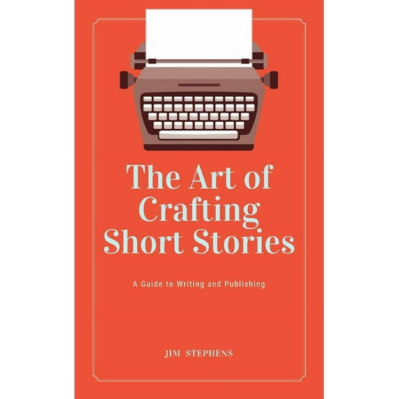The Art of Crafting Short Stories: A Guide to Writing and Publishing, (Paperback)